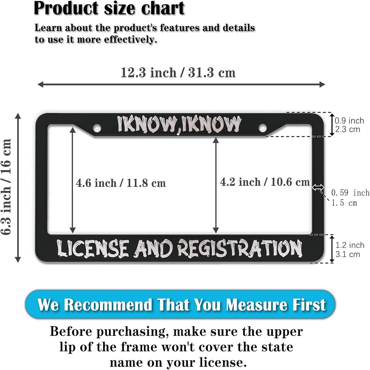Front License Plate Bracket Black and White License Plate Frames I Know I Know License and Registration Universal Aluminum Car Accessory 2 Pack with Screw Covers Set